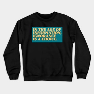 In the Age of Information, Ignorance is a Choice. Crewneck Sweatshirt